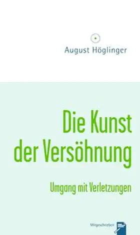 Höglinger |  Die Kunst der Versöhnung und Umgang mit Verletzungen | Buch |  Sack Fachmedien
