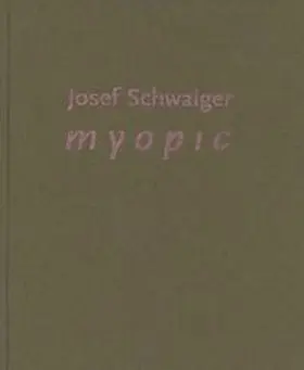 Landesgalerie Linz |  Josef Schwaiger – myopic | Buch |  Sack Fachmedien