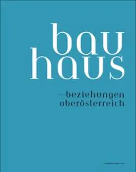 Kleinknecht / Landesgalerie Linz |  bauhaus – beziehungen oberösterreich | Buch |  Sack Fachmedien