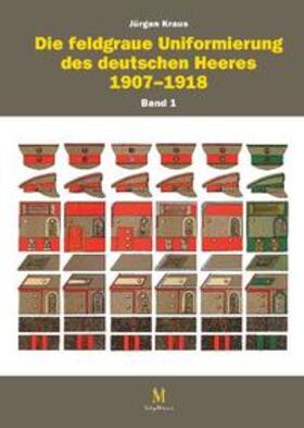 Rest / Kraus / Hanne | Die feldgraue Uniformierung des deutschen Heeres 1907–1918 | Buch | 978-3-902526-33-5 | sack.de