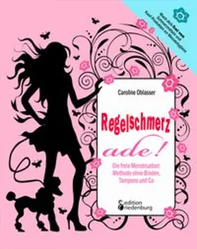 Oblasser | Regelschmerz ade! Die freie Menstruation: Methode ohne Binden, Tampons und Co | Buch | 978-3-902647-45-0 | www.sack.de