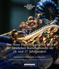 Haag / Kirchweger / Rainer |  Das Haus Habsburg und die Welt der fürstlichen Kunstkammern im 16. und 17. Jahrhundert | Buch |  Sack Fachmedien