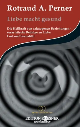 Perner |  Liebe macht gesund: Die Heilkraft von salutogenen Beziehungen - essayistische Beiträge zu Liebe, Lust und Sexualität | eBook | Sack Fachmedien