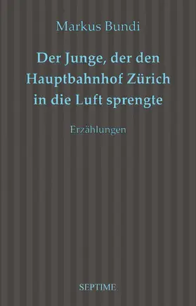 Bundi |  Der Junge, der den Hauptbahnhof Zürich in die Luft sprengte | eBook | Sack Fachmedien
