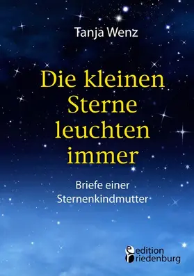 Wenz |  Die kleinen Sterne leuchten immer - Briefe einer Sternenkindmutter | eBook | Sack Fachmedien