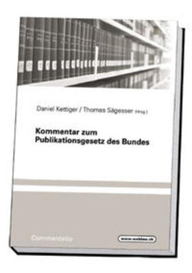 Kettiger / Sägesser | Kommentar zum Publikationsgesetz des Bundes | Buch | 978-3-905742-72-5 | sack.de