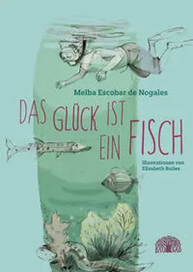 Escobar de Nogales |  Das Glück ist ein Fisch | Buch |  Sack Fachmedien