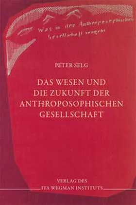 Selg |  Das Wesen und die Zukunft der Anthroposophischen Gesellschaft | Buch |  Sack Fachmedien