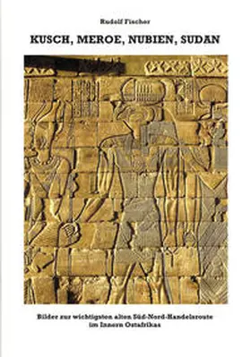 Fischer |  Fischer, R: Kusch, Meroe, Nubien, Sudan | Buch |  Sack Fachmedien