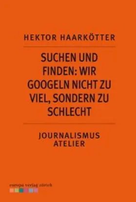 Haarkötter |  Suchen und Finden: Wir googeln nicht zu viel, sondern zu schlecht | eBook | Sack Fachmedien