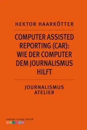 Haarkötter |  Computer Assisted Reporting (CAR): Wie der Computer dem Journalismus hilft | eBook | Sack Fachmedien