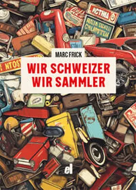Frick |  WIR SCHWEIZER, WIR SAMMLER | Buch |  Sack Fachmedien