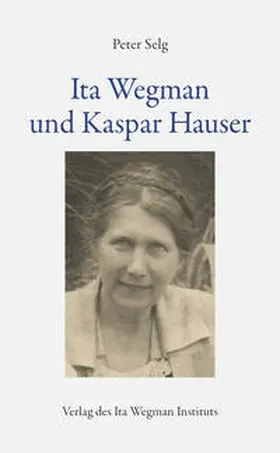 Selg |  Ita Wegman und Kaspar Hauser | Buch |  Sack Fachmedien
