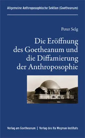 Selg |  Die Eröffnung des Goetheanum und die Diffamierung der Anthroposophie | Buch |  Sack Fachmedien