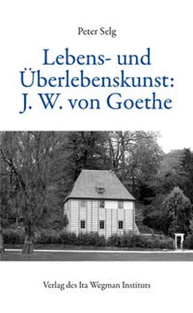 Selg |  Lebens- und Überlebenskunst: J. W. von Goethe | Buch |  Sack Fachmedien