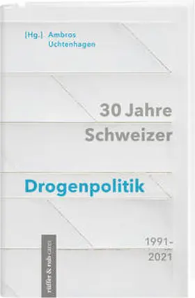 Uchtenhagen |  30 Jahre Schweizer Drogenpolitik 1991–2021 | Buch |  Sack Fachmedien