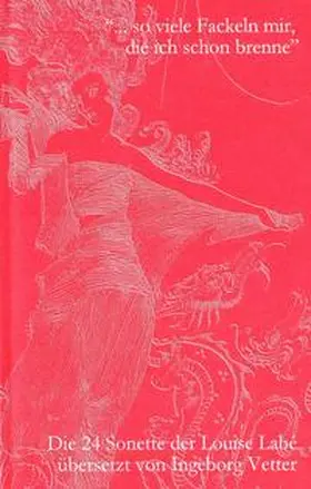Labé / Gutsch |  "... so viele Fackeln mir, die ich schon brenne" - Die 24 Sonette der Louise Labé (1555), übersetzt von Ingeborg Vetter (2011) | Buch |  Sack Fachmedien