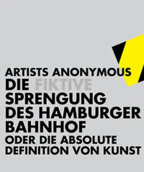 Artists Anonymous |  Die Fiktive Sprengung des Hamburger Bahnhofs | Buch |  Sack Fachmedien