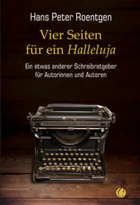 Roentgen |  Vier Seiten für ein Halleluja - ein etwas anderer Schreibratgeber für Autorinnen und Autoren | Buch |  Sack Fachmedien