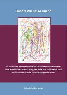 Kolbe |  Zu inklusiven Kompetenzen bei Schülerinnen und Schülern: Eine empirische Untersuchung der Rolle von Spiritualität und Implikationen für die sozialpädagogische Praxis | Buch |  Sack Fachmedien