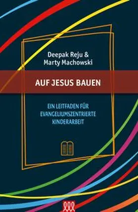 Reju / Machowski |  Auf Jesus bauen - Ein Leitfaden für evangeliumszentrierte Kinderarbeit | Buch |  Sack Fachmedien
