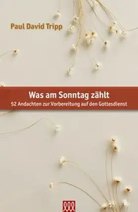Tripp |  Was am Sonntag zählt - 52 Andachten zur Vorbereitung auf den Gottesdienst | Buch |  Sack Fachmedien