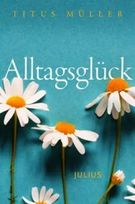 Müller |  Alltagsglück | eBook | Sack Fachmedien