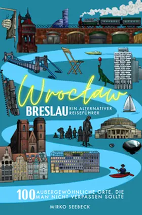 Seebeck |  Breslau (Wroclaw) - Ein alternativer Reiseführer | Buch |  Sack Fachmedien