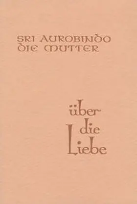 Aurobindo / Alfassa / Steiger |  Über die Liebe | Buch |  Sack Fachmedien