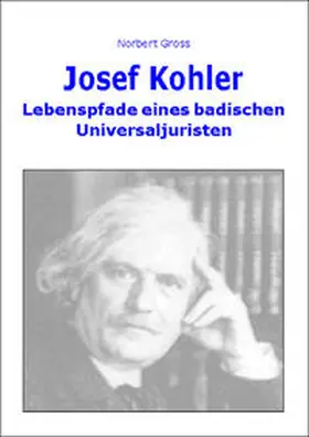 Gross |  Josef Kohler - Lebenspfade eines badischen Universaljuristen | Buch |  Sack Fachmedien