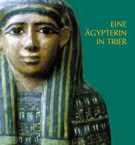 Minas-Nerpel / Sigmund / Rheinisches Landesmuseum Trier |  Eine Ägypterin in Trier. Die ägyptische Mumie und der Sarg im Rheinischen Landesmuseum Trier | Buch |  Sack Fachmedien