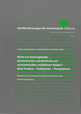 Becker / Rehm / Schäfer |  Nicht nur Archivgesetze... Archivarinnen und Archivare auf schwankendem rechtlichem Boden? Best Practice - Kollisionen - Perspektiven | Buch |  Sack Fachmedien
