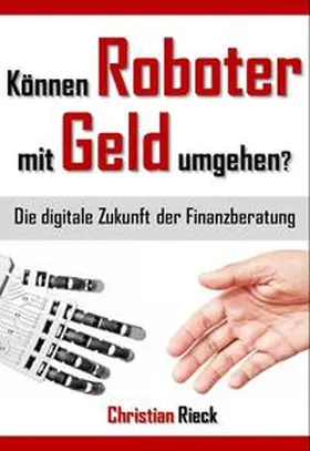Rieck |  Können Roboter mit Geld umgehen? Die digitale Zukunft der Finanzberatung | Buch |  Sack Fachmedien