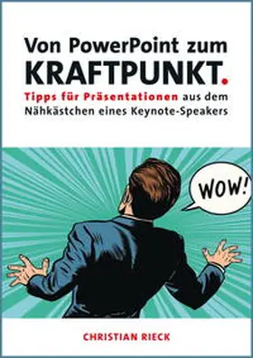 Rieck |  Von PowerPoint zum Kraftpunkt - Tipps für Präsentationen aus dem Nähkästchen eines Keynote-Speakers | Buch |  Sack Fachmedien