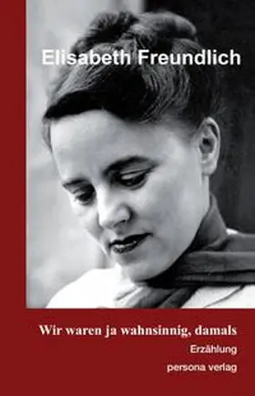 Freundlich / Kelletat |  Wir waren ja wahnsinnig, damals | Buch |  Sack Fachmedien