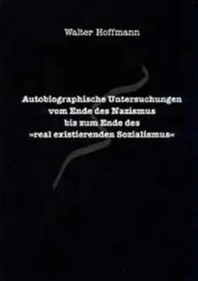 Hoffmann |  Autobiographische Untersuchungen vom Ende des Nazismus bis zum Ende des "real existierenden Sozialismus" | Buch |  Sack Fachmedien