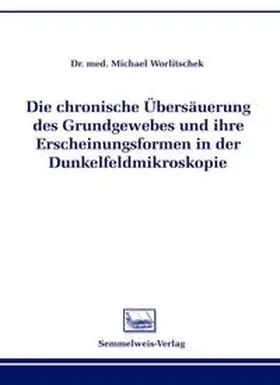 Worlitschek |  Die chronische Übersäuerung des Grundgewebes und ihre Erscheinungsformen in der Dunkelfeldmikroskopie | Sonstiges |  Sack Fachmedien
