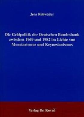 Rohwäder |  Die Geldpolitik der Deutschen Bundesbank zwischen 1969 und 1982 im Lichte von Monetarismus und Keynesianismus | Buch |  Sack Fachmedien