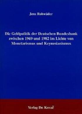 Rohwäder | Die Geldpolitik der Deutschen Bundesbank zwischen 1969 und 1982 im Lichte von Monetarismus und Keynesianismus | Buch | 978-3-925630-37-8 | sack.de