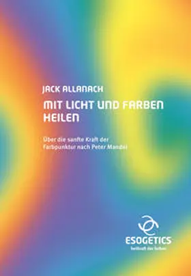 Allanach / esogetics GmbH |  Mit Licht und Farben heilen | Buch |  Sack Fachmedien