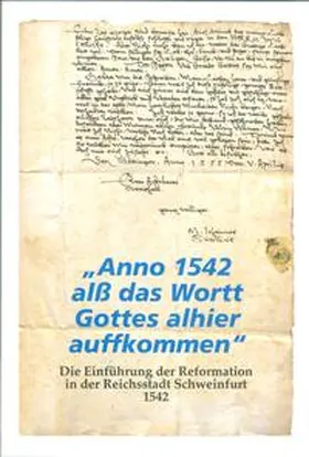Müller / Museen und Galerien der Stadt Schweinfurt / Stadtarchiv Schweinfurt |  "Anno 1542 alß das Wortt Gottes alhier auffkommen": die Einführung der Reformation in der Reichsstadt Schweinfurt 1542 | Buch |  Sack Fachmedien