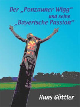 Wigg | Der "Ponzauner Wigg" und seine "Bayerische Passion" | Buch | 978-3-927108-79-0 | sack.de