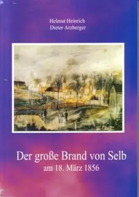 Arzberger / Heinrich |  Der große Brand von Selb am 18. März 1856 | Buch |  Sack Fachmedien