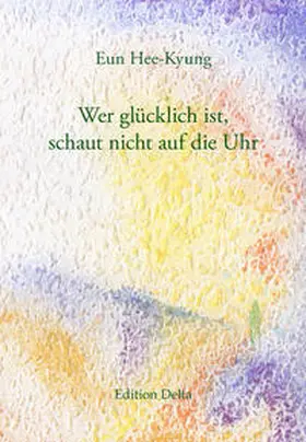 Eun |  Wer glücklich ist, schaut nicht auf die Uhr | Buch |  Sack Fachmedien