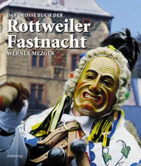 Mezger |  Das grosse Buch der Rottweiler Fastnacht | Buch |  Sack Fachmedien