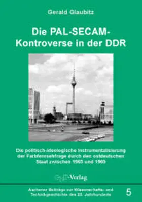 Glaubitz |  Die PAL-SECAM-Kontroverse in der DDR | Buch |  Sack Fachmedien
