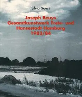 Gauss / Beuys |  Joseph Beuys - Gesamtkunstwerk Freie und Hansestadt Hamburg - 1983/4 | Buch |  Sack Fachmedien