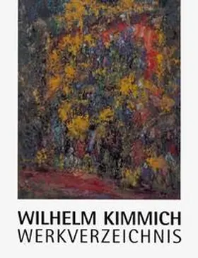 Kunstverein Wilhelm Kimmich |  Wilhelm Kimmich. Werkverzeichnis | Buch |  Sack Fachmedien