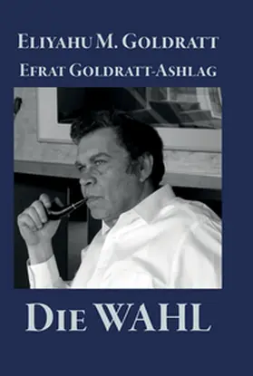 Goldratt / Goldratt-Ashlag |  Die Wahl | Buch |  Sack Fachmedien
