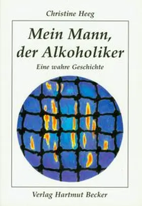 Heeg |  Mein Mann, der Alkoholiker | Buch |  Sack Fachmedien